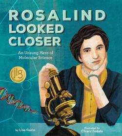 Rosalind Looked Closer : Bio Of Rosalind Franklin an Unsung Hero of Molecular Science