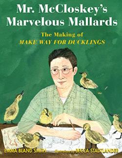 Mr. McCloskey's Marvelous Mallards : the Making of Make Way for Ducklings