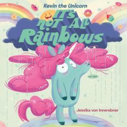 Kevin The Unicorn It's Not All Rainbows