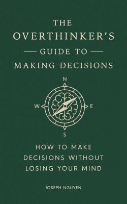 The Overthinker's Guide to Making Decisions